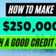 How To Make $250,000 with a Good Credit Score