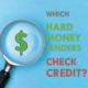 Text: "Which hard money lenders check credit?"